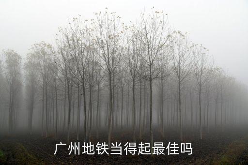 廣州地鐵虧不虧，廣州地鐵當得起最佳嗎