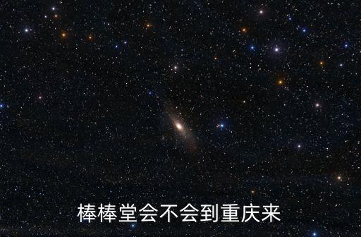 棒棒堂會不會到重慶來