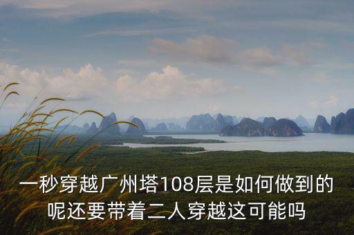 一秒穿越廣州塔108層是如何做到的呢還要帶著二人穿越這可能嗎