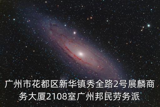 廣州市花都區新華鎮秀全路2號展麟商務大廈2108室廣州邦民勞務派