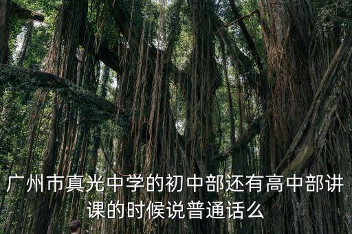 廖育生 廣州市真光中學，廣州市真光中學的初中部還有高中部講課的時候說普通話么