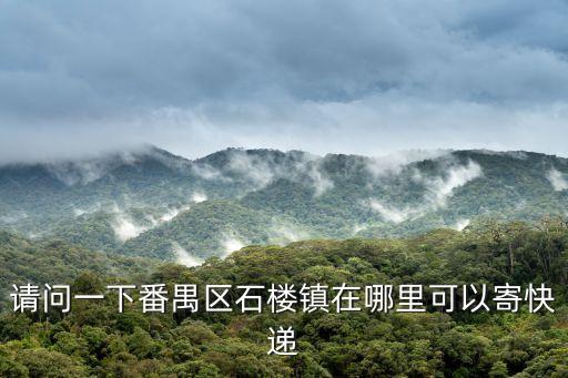 請問一下番禺區石樓鎮在哪里可以寄快遞