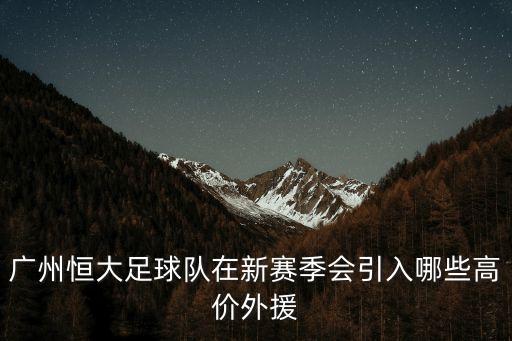 廣州恒大足球隊(duì)在新賽季會(huì)引入哪些高價(jià)外援