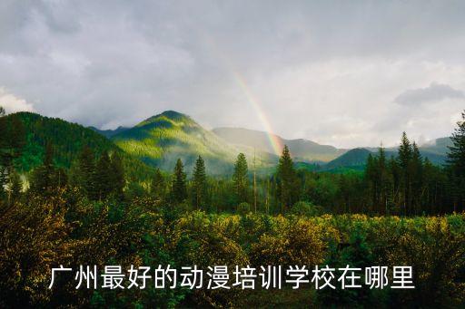 廣州最好的動漫培訓學校在哪里
