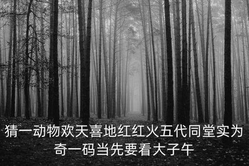 廣州考拉家族六代同堂，猜一動(dòng)物歡天喜地紅紅火五代同堂實(shí)為奇一碼當(dāng)先要看大子午