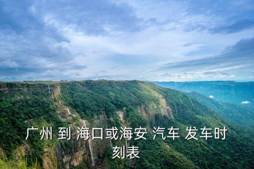 廣州 到 海口或海安 汽車 發車時刻表