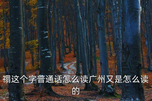禤這個字普通話怎么讀廣州又是怎么讀的