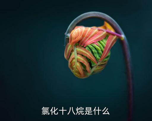 氯化十八烷是什么