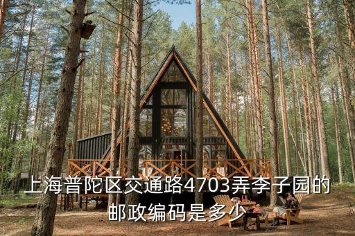 上海市李子園一村，上海普陀區(qū)交通路4703弄李子園的郵政編碼是多少