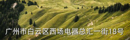 廣州市白云區西場電器總匯一街18號