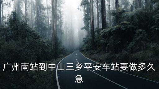 廣州南站到中山三鄉平安車站要做多久急