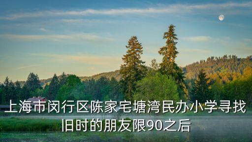 上海市閔行區(qū)吳涇塘灣村故事，上海市閔行區(qū)陳家宅塘灣民辦小學(xué)尋找舊時(shí)的朋友限90之后