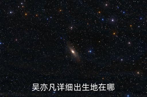 吳亦凡詳細(xì)出生地在哪