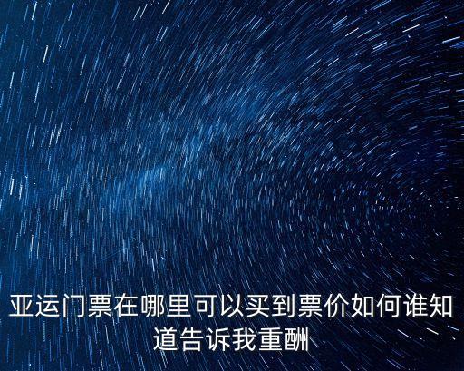 亞運門票在哪里可以買到票價如何誰知道告訴我重酬