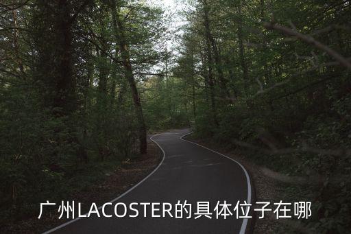 廣州LACOSTER的具體位子在哪