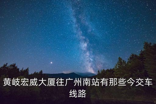 黃岐宏威大廈往廣州南站有那些今交車線路