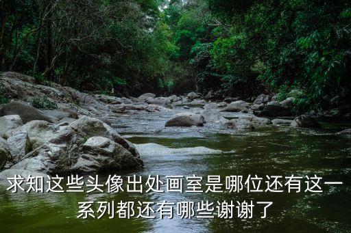 求知這些頭像出處畫室是哪位還有這一系列都還有哪些謝謝了