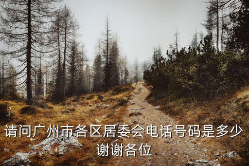 請問廣州市各區居委會電話號碼是多少謝謝各位