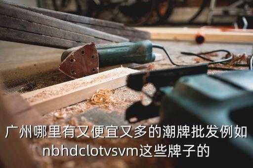 廣州潮牌復(fù)刻奢侈品貨源，廣州什么地方有Dior的高仿潮流服裝批發(fā)