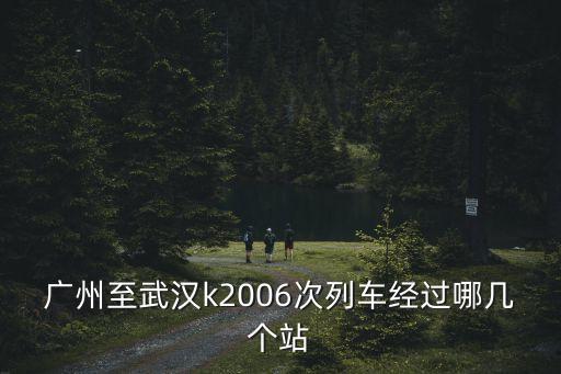 廣州至武漢k2006次列車經過哪幾個站