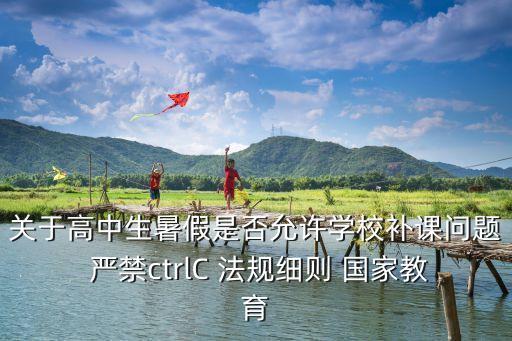 上海市雙減最新細則周中補課，關于高中生暑假是否允許學校補課問題 嚴禁ctrlC 法規細則 國家教育