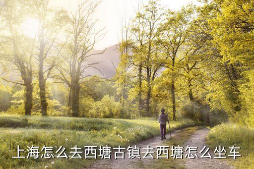 上海市到西塘古鎮，上海到西塘古鎮怎么去