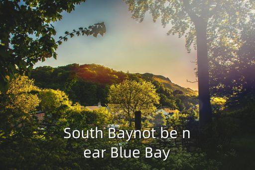 South Baynot be near Blue Bay