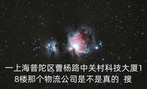 上海市朋霞物流有限公司，一上海普陀區曹楊路中關村科技大廈18樓那個物流公司是不是真的  搜