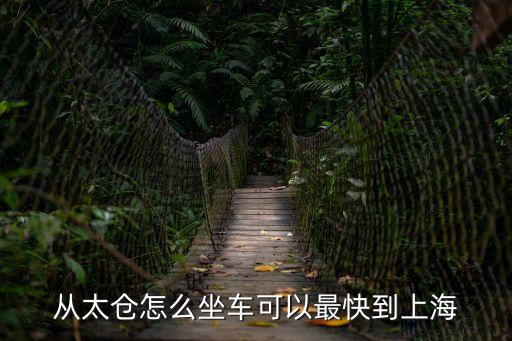 太倉離上海市中心最近，從太倉怎么坐車可以最快到上海