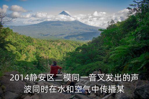 2014靜安區二模同一音叉發出的聲波同時在水和空氣中傳播某