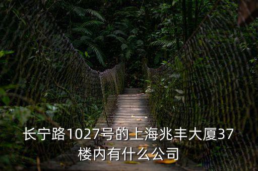 長寧路1027號(hào)的上海兆豐大廈37樓內(nèi)有什么公司