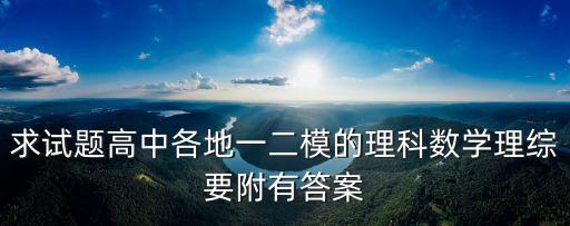 求試題高中各地一二模的理科數(shù)學(xué)理綜要附有答案