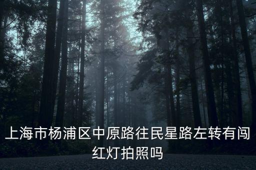 上海市楊浦區中原路往民星路左轉有闖紅燈拍照嗎