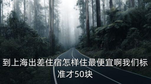 上海市出差住宿標準規(guī)定，上海住宿一般多少