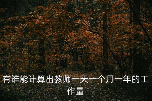有誰(shuí)能計(jì)算出教師一天一個(gè)月一年的工作量