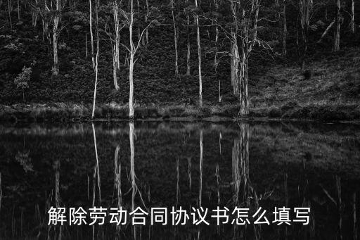 解除勞動(dòng)合同協(xié)議書怎么填寫