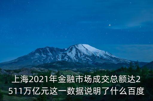 上海2021年金融市場(chǎng)成交總額達(dá)2511萬(wàn)億元這一數(shù)據(jù)說(shuō)明了什么百度