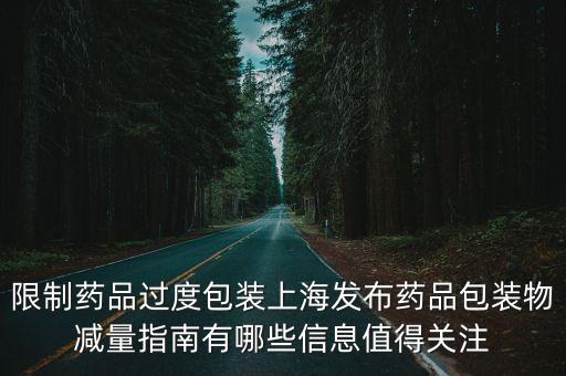 限制藥品過度包裝上海發(fā)布藥品包裝物減量指南有哪些信息值得關(guān)注