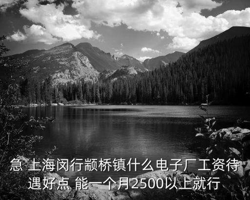 上海市閔行區(qū)顓橋鎮(zhèn)找工作，上海閔行顓橋附近電子廠招工最低3000的 包吃住的誰(shuí)介紹一個(gè)