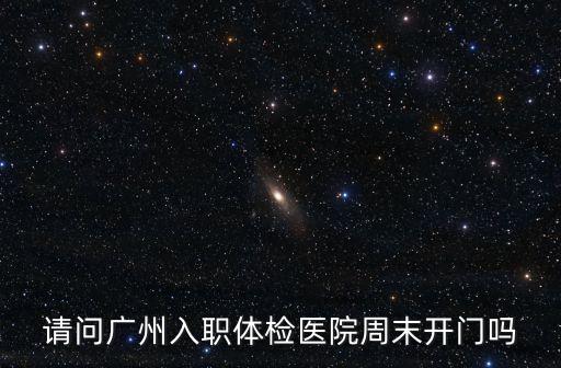 廣州醫(yī)院周六日能體檢么，廣州市內(nèi)的醫(yī)院周六可以體檢嗎