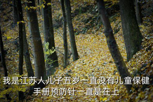 我是江蘇人兒子五歲一直沒有兒童保健手冊預(yù)防針一直是在上