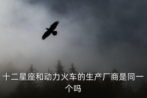 十二星座和動力火車的生產廠商是同一個嗎