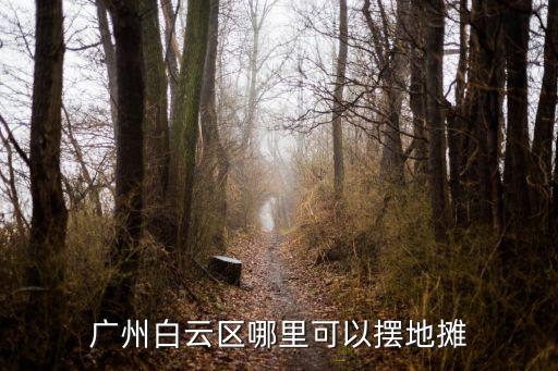 廣州白云區(qū)哪里可以擺地攤