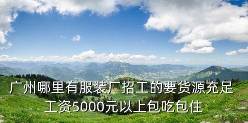 廣州哪里有服裝廠招工的要貨源充足 工資5000元以上包吃包住
