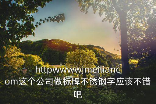 httpwwwwjmeiliancom這個(gè)公司做標(biāo)牌不銹鋼字應(yīng)該不錯(cuò)吧