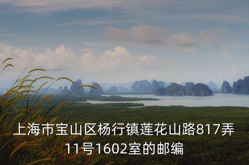 上海市寶山區楊行鎮蓮花山路817弄11號1602室的郵編