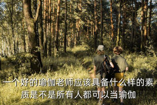 一個好的瑜伽老師應該具備什么樣的素質是不是所有人都可以當瑜伽