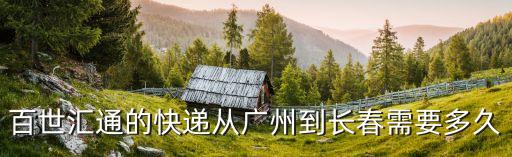 百世匯通的快遞從廣州到長春需要多久