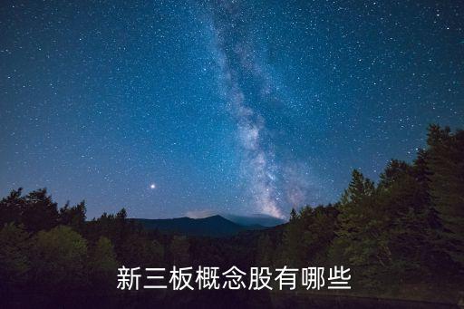 新三板股票， 新三板概念股有哪些