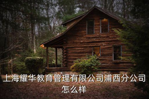 上海耀華教育管理有限公司浦西分公司怎么樣